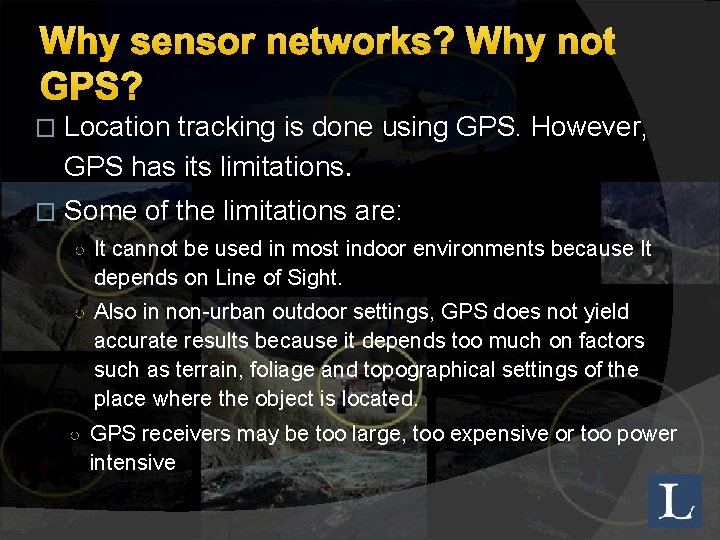 Why sensor networks? Why not GPS? � Location tracking is done using GPS. However,