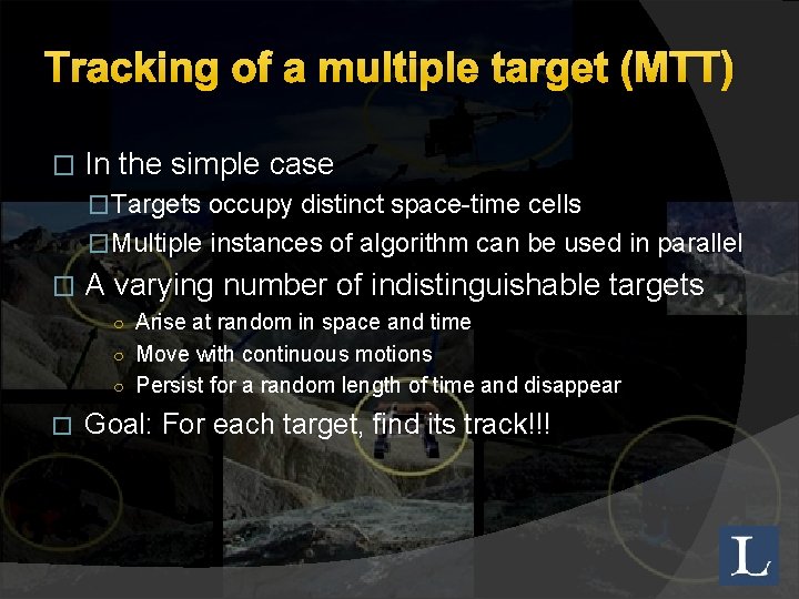 Tracking of a multiple target (MTT) � In the simple case �Targets occupy distinct