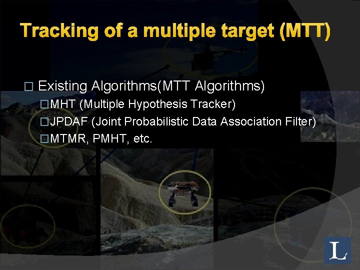 Tracking of a multiple target (MTT) � Existing Algorithms(MTT Algorithms) �MHT (Multiple Hypothesis Tracker)