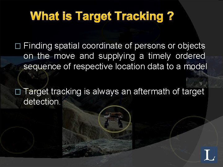 What is Target Tracking ? � Finding spatial coordinate of persons or objects on