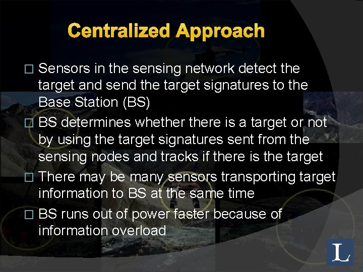Centralized Approach Sensors in the sensing network detect the target and send the target