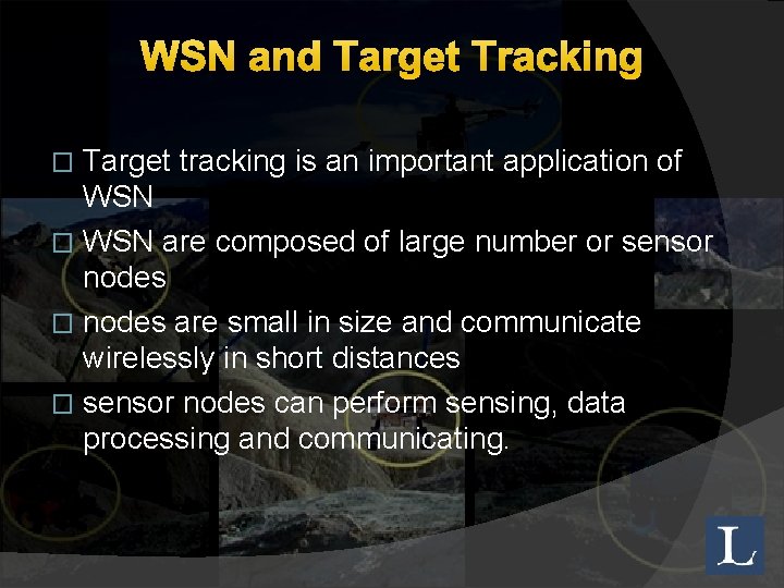 WSN and Target Tracking Target tracking is an important application of WSN � WSN