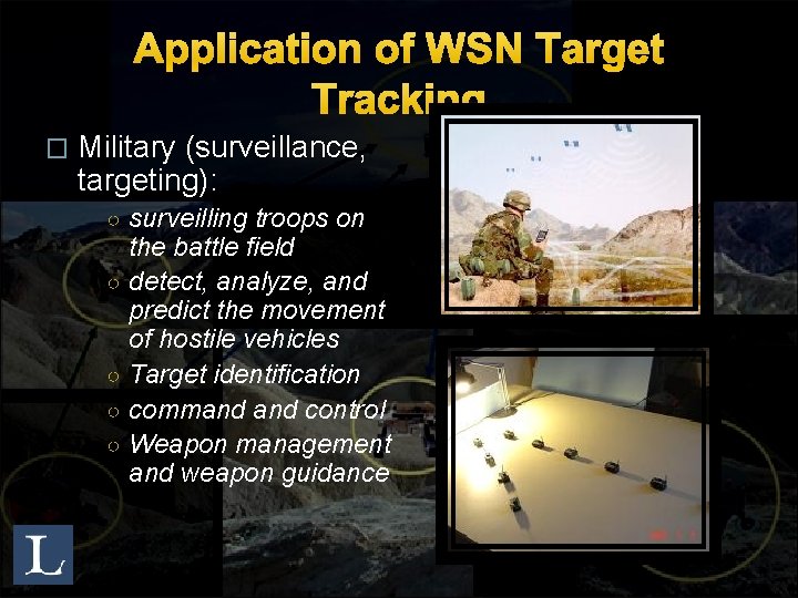 Application of WSN Target Tracking � Military (surveillance, targeting): ○ surveilling troops on ○