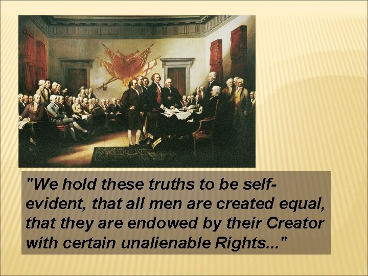"We hold these truths to be selfevident, that all men are created equal, that