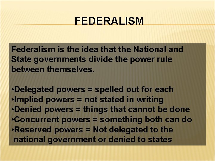 FEDERALISM Federalism is the idea that the National and State governments divide the power