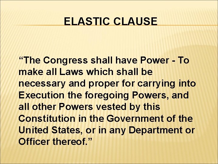 ELASTIC CLAUSE “The Congress shall have Power - To make all Laws which shall