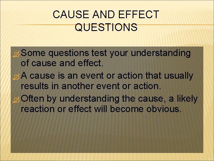 CAUSE AND EFFECT QUESTIONS Some questions test your understanding of cause and effect. A