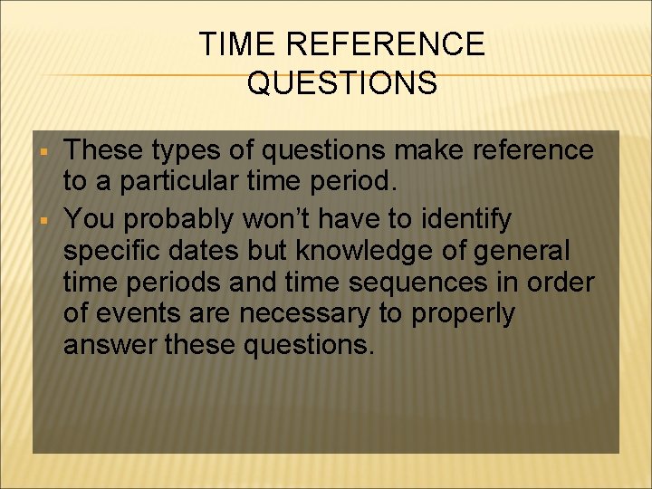 TIME REFERENCE QUESTIONS § § These types of questions make reference to a particular