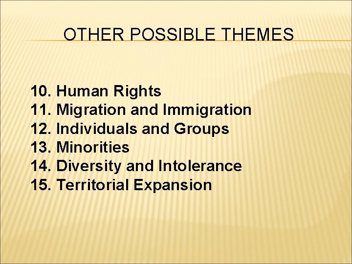 OTHER POSSIBLE THEMES 10. Human Rights 11. Migration and Immigration 12. Individuals and Groups