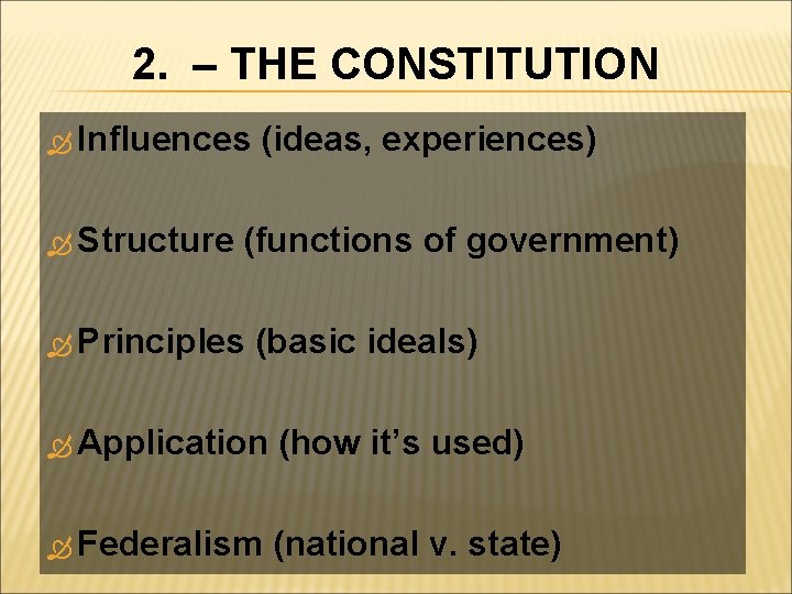 2. – THE CONSTITUTION Influences Structure (ideas, experiences) (functions of government) Principles (basic ideals)