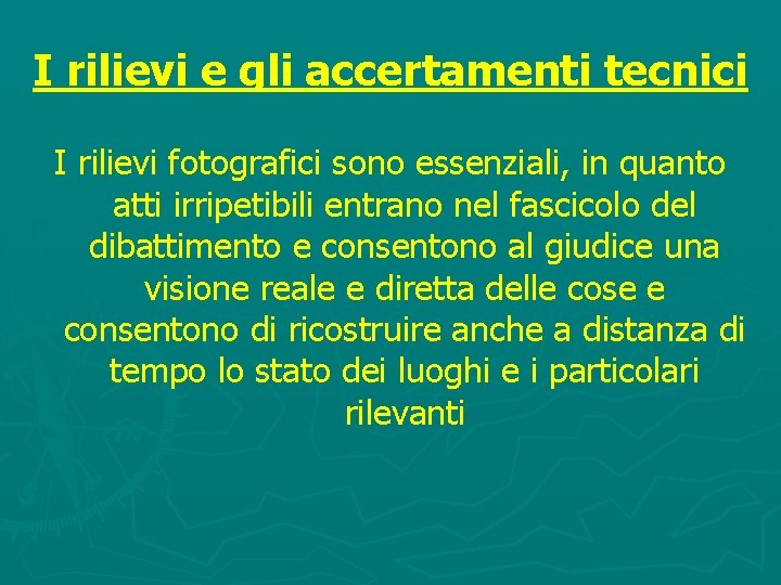 I rilievi e gli accertamenti tecnici I rilievi fotografici sono essenziali, in quanto atti