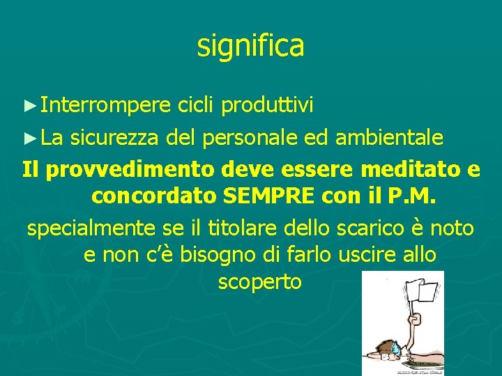 significa ► Interrompere cicli produttivi ► La sicurezza del personale ed ambientale Il provvedimento