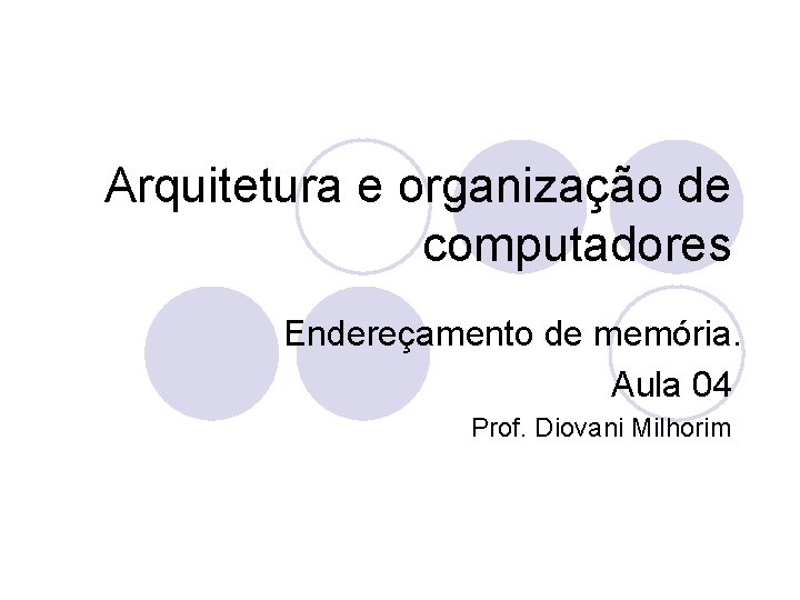 Arquitetura e organização de computadores Endereçamento de memória. Aula 04 Prof. Diovani Milhorim 