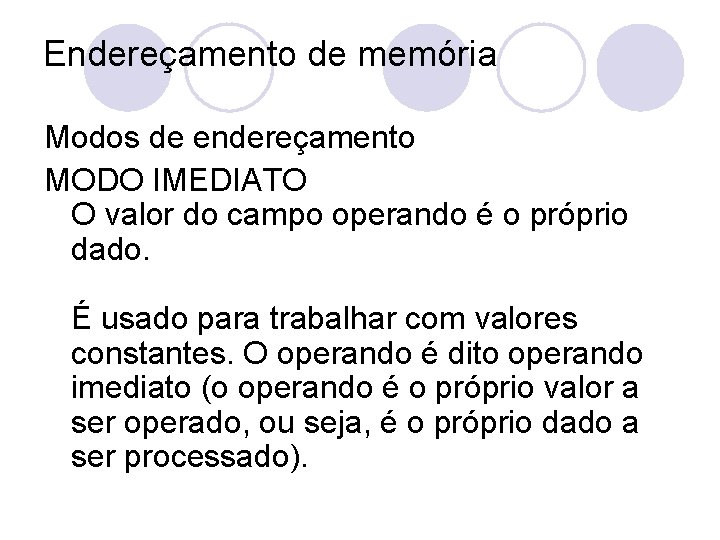 Endereçamento de memória Modos de endereçamento MODO IMEDIATO O valor do campo operando é