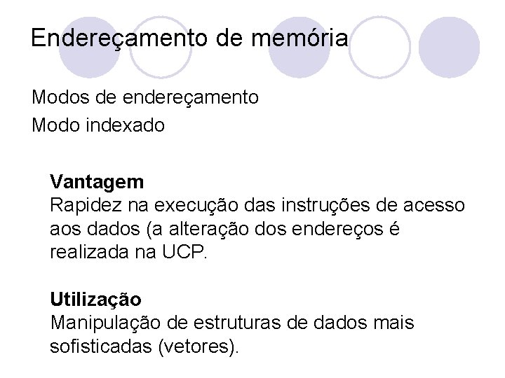 Endereçamento de memória Modos de endereçamento Modo indexado Vantagem Rapidez na execução das instruções