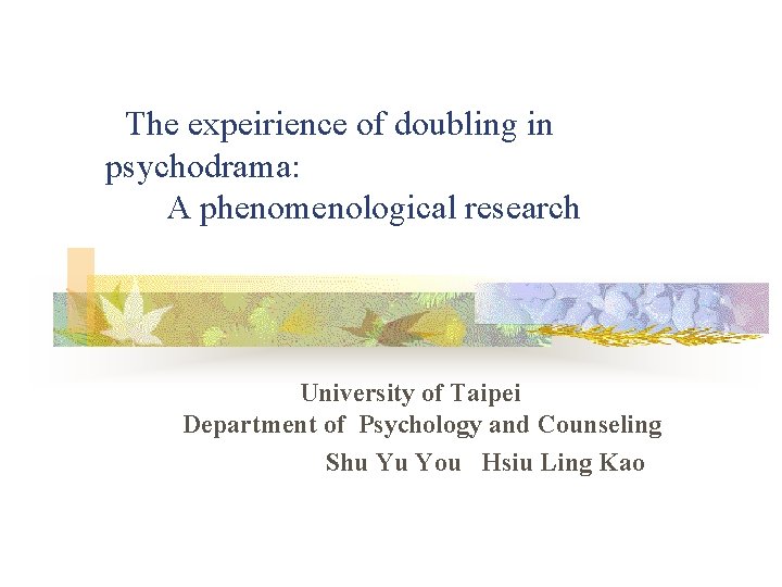 The expeirience of doubling in psychodrama: A phenomenological research University of Taipei Department of