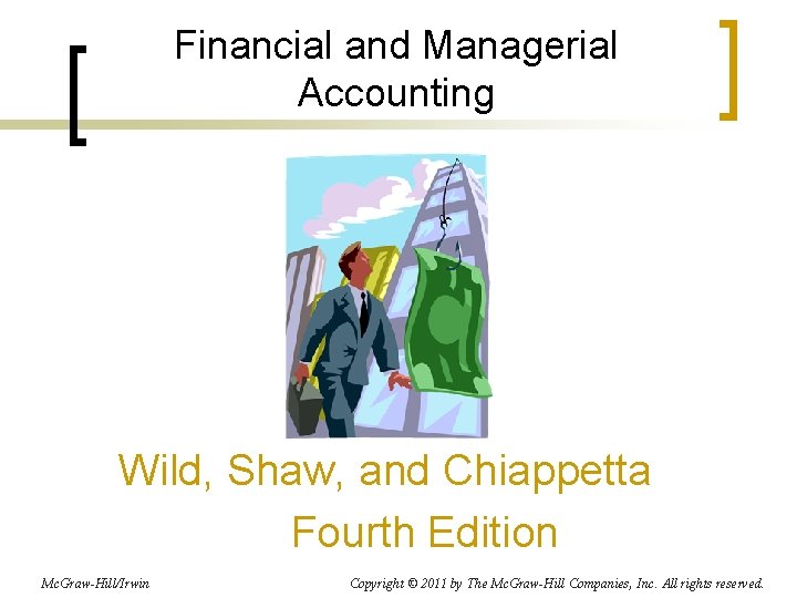 Financial and Managerial Accounting Wild, Shaw, and Chiappetta Fourth Edition Mc. Graw-Hill/Irwin Copyright ©