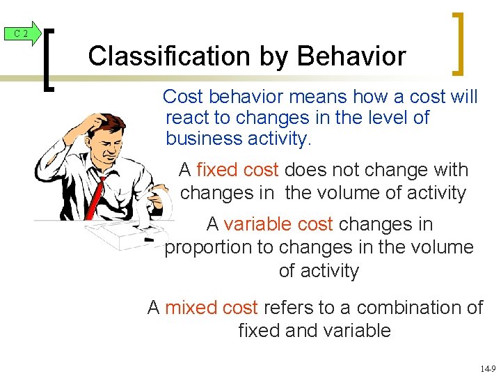C 2 Classification by Behavior Cost behavior means how a cost will react to