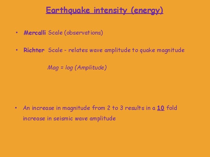 Earthquake intensity (energy) • Mercalli Scale (observations) • Richter Scale - relates wave amplitude Earthquake intensity (energy) • Mercalli Scale (observations) • Richter Scale - relates wave amplitude