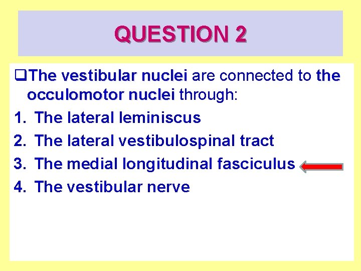 QUESTION 2 q. The vestibular nuclei are connected to the occulomotor nuclei through: 1.