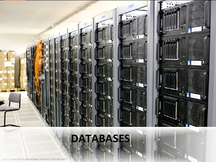 DATABASES http: //www. flickr. com/photos/torkildr/3462607995/ 