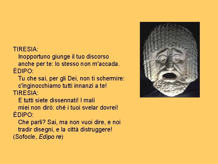 TIRESIA: Inopportuno giunge il tuo discorso anche per te: lo stesso non m'accada. ÈDIPO: TIRESIA: Inopportuno giunge il tuo discorso anche per te: lo stesso non m'accada. ÈDIPO: