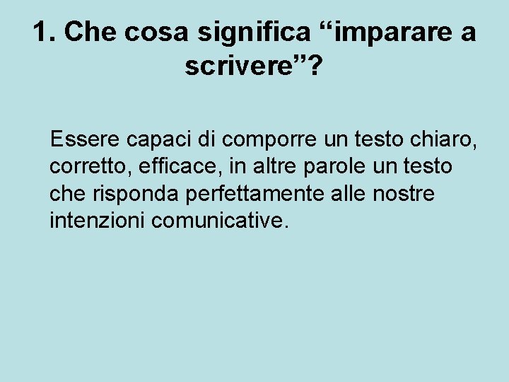 1. Che cosa significa “imparare a scrivere”? Essere capaci di comporre un testo chiaro, 1. Che cosa significa “imparare a scrivere”? Essere capaci di comporre un testo chiaro,