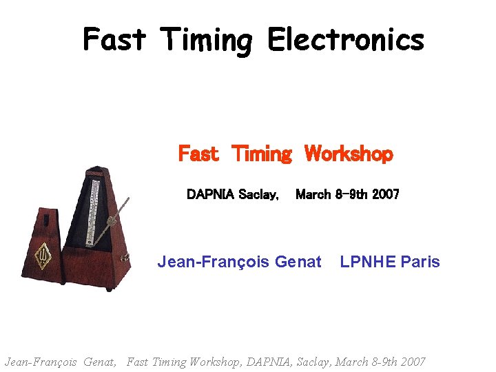 Fast Timing Electronics Fast Timing Workshop DAPNIA Saclay, March 8 -9 th 2007 Jean-François