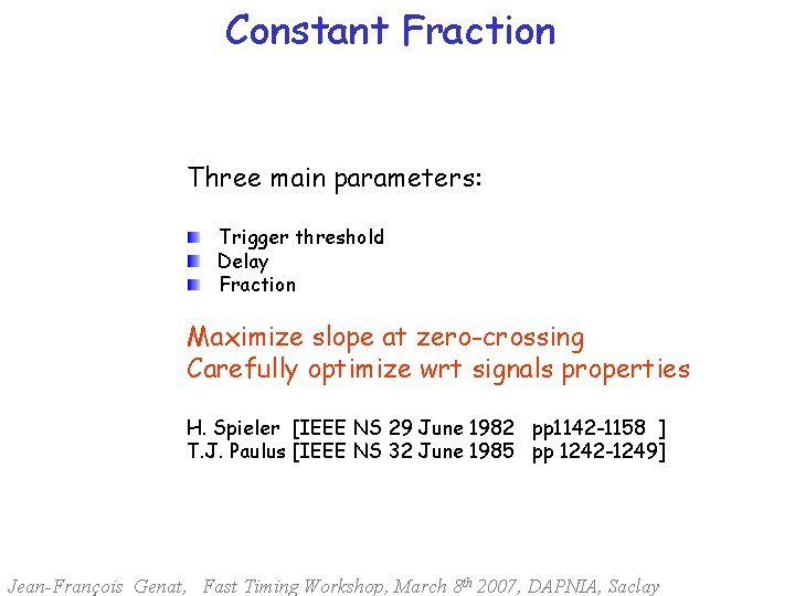 Constant Fraction Three main parameters: Trigger threshold Delay Fraction Maximize slope at zero-crossing Carefully