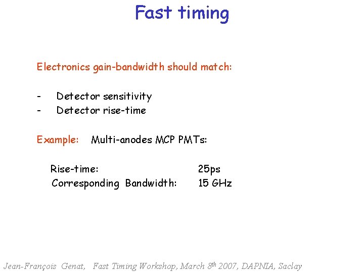 Fast timing Electronics gain-bandwidth should match: - Detector sensitivity Detector rise-time Example: Multi-anodes MCP