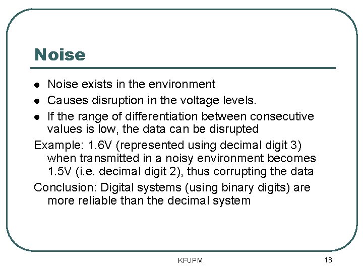 Noise exists in the environment Causes disruption in the voltage levels. If the range