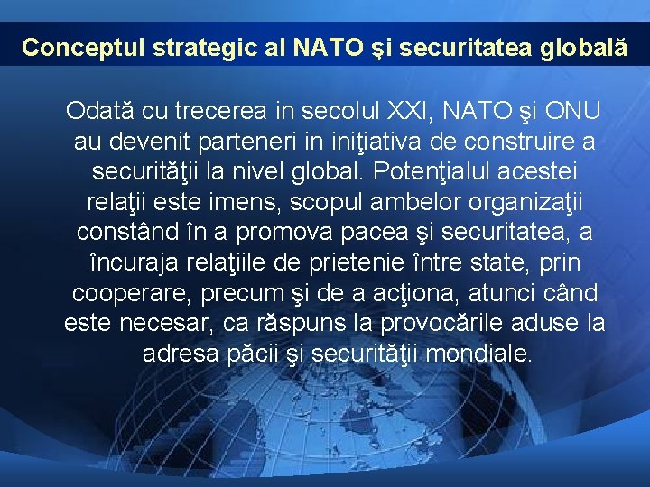 Conceptul strategic al NATO şi securitatea globală Odată cu trecerea in secolul XXI, NATO