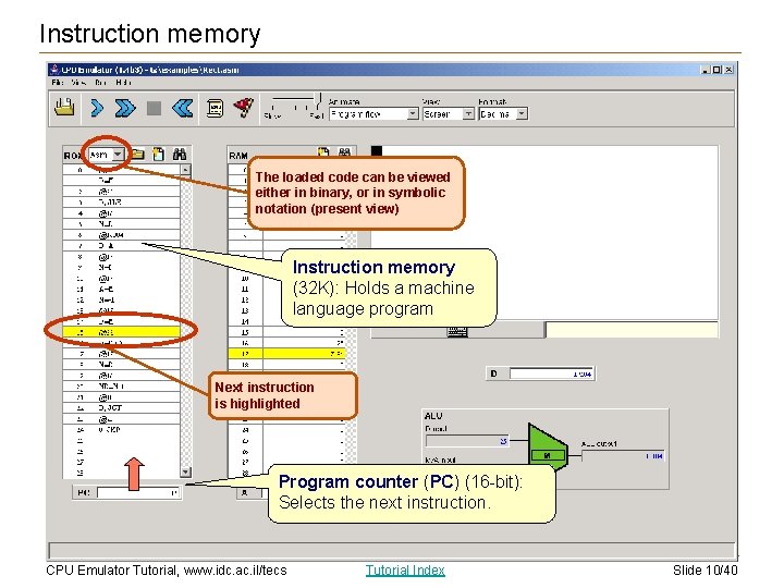 Instruction memory The loaded code can be viewed either in binary, or in symbolic