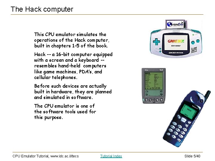The Hack computer This CPU emulator simulates the operations of the Hack computer, built