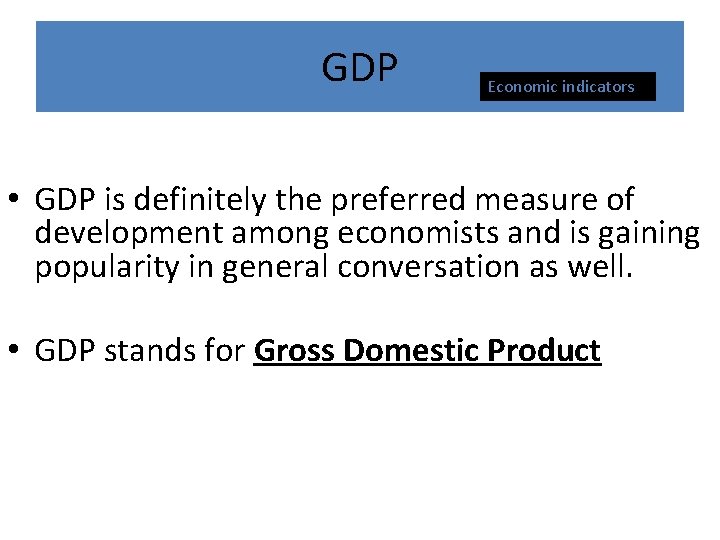 GDP Economic indicators • GDP is definitely the preferred measure of development among economists GDP Economic indicators • GDP is definitely the preferred measure of development among economists