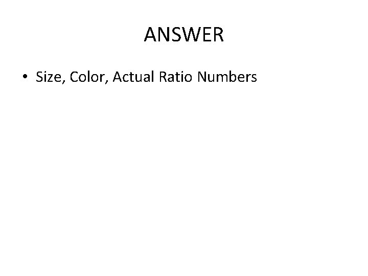 ANSWER • Size, Color, Actual Ratio Numbers ANSWER • Size, Color, Actual Ratio Numbers