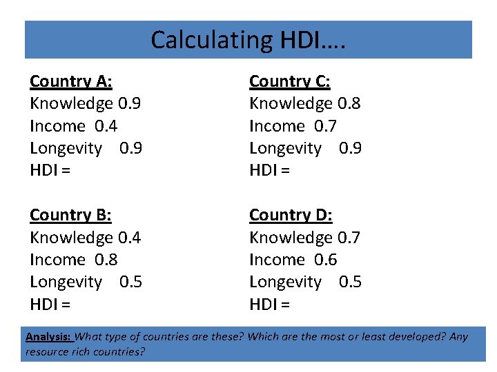 Calculating HDI…. Country A: Knowledge 0. 9 Income 0. 4 Longevity 0. 9 HDI Calculating HDI…. Country A: Knowledge 0. 9 Income 0. 4 Longevity 0. 9 HDI