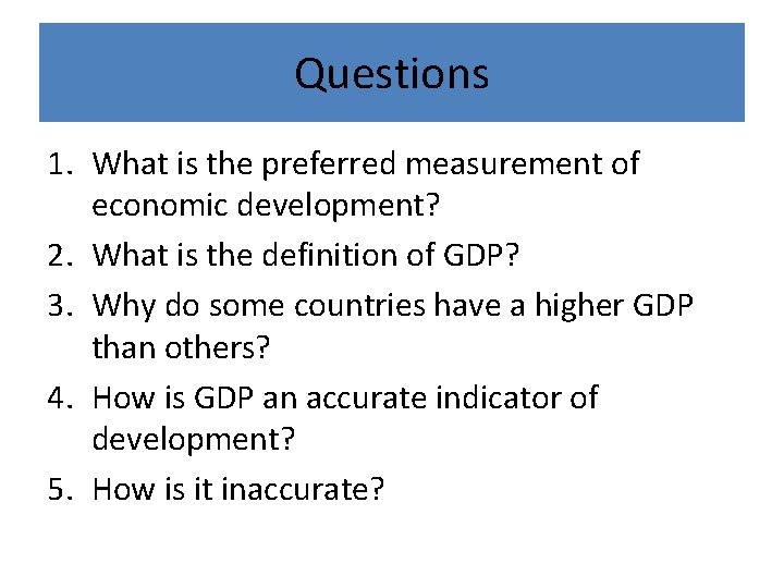Questions 1. What is the preferred measurement of economic development? 2. What is the Questions 1. What is the preferred measurement of economic development? 2. What is the