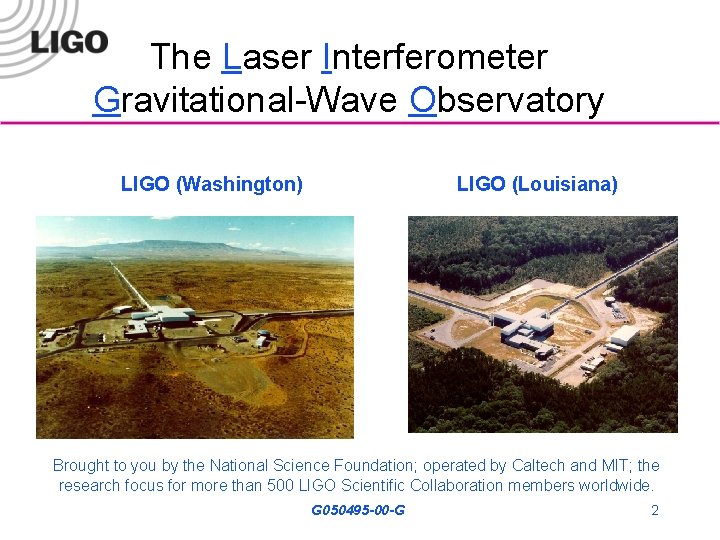 The Laser Interferometer Gravitational-Wave Observatory LIGO (Washington) LIGO (Louisiana) Brought to you by the