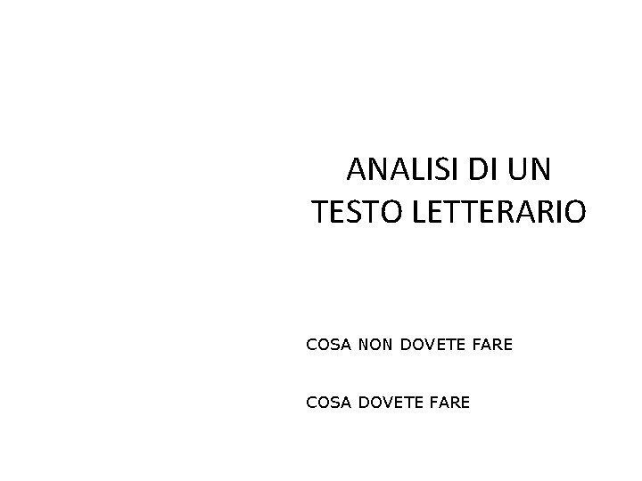 ANALISI DI UN TESTO LETTERARIO COSA NON DOVETE FARE COSA DOVETE FARE 