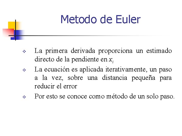 Metodo de Euler v v v La primera derivada proporciona un estimado directo de