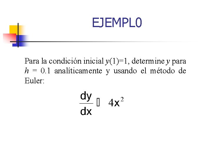 EJEMPL 0 Para la condición inicial y(1)=1, determine y para h = 0. 1