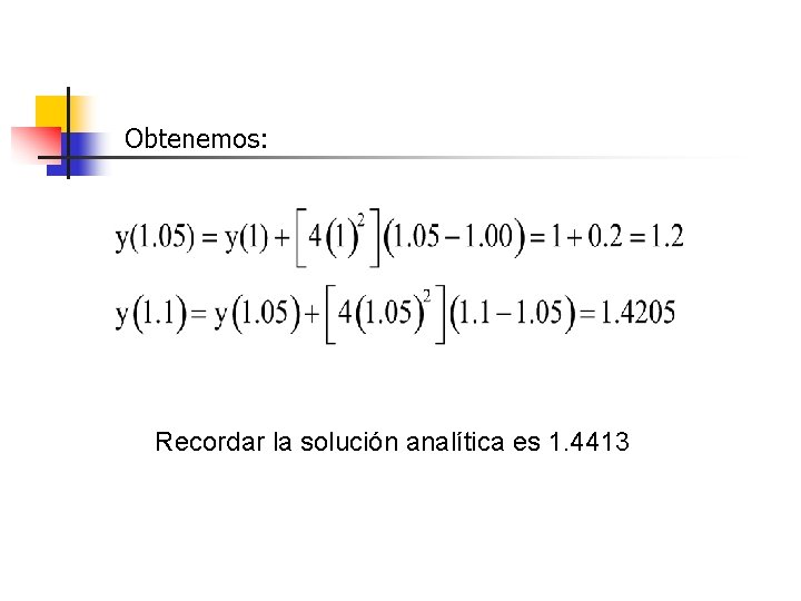 Obtenemos: Recordar la solución analítica es 1. 4413 