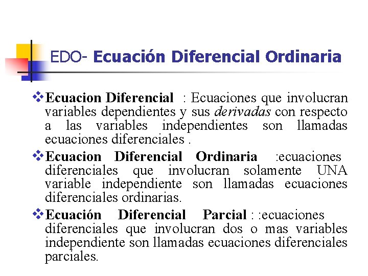 EDO- Ecuación Diferencial Ordinaria v. Ecuacion Diferencial : Ecuaciones que involucran variables dependientes y