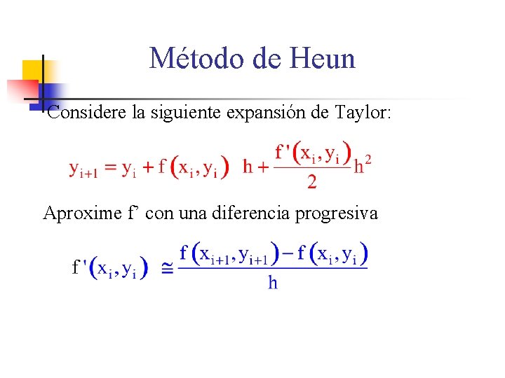 Método de Heun Considere la siguiente expansión de Taylor: Aproxime f’ con una diferencia