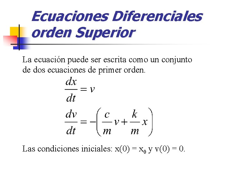 Ecuaciones Diferenciales orden Superior La ecuación puede ser escrita como un conjunto de dos