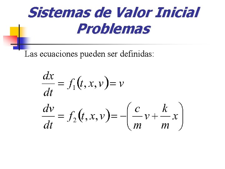 Sistemas de Valor Inicial Problemas Las ecuaciones pueden ser definidas: 