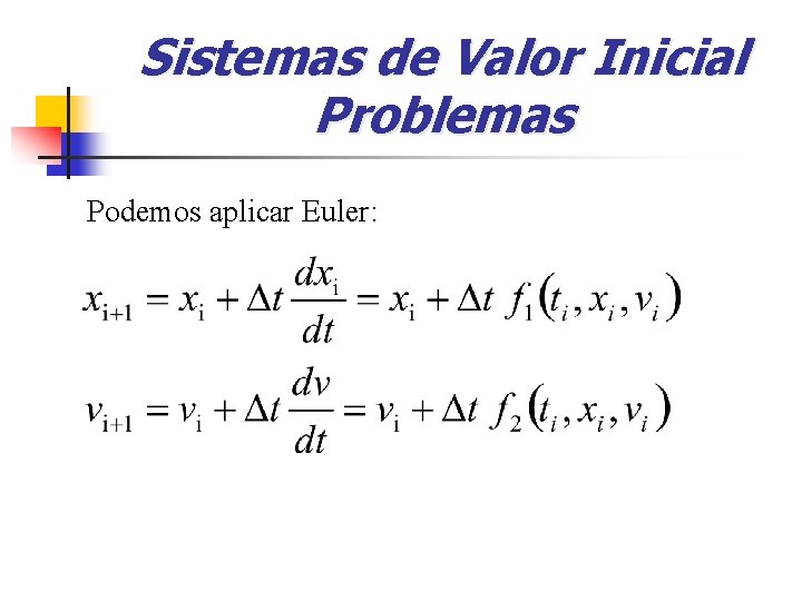 Sistemas de Valor Inicial Problemas Podemos aplicar Euler: 