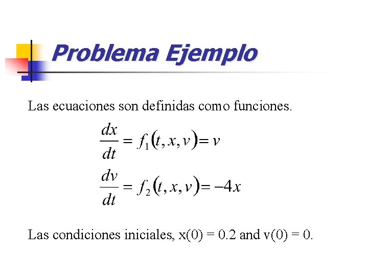 Problema Ejemplo Las ecuaciones son definidas como funciones. Las condiciones iniciales, x(0) = 0.