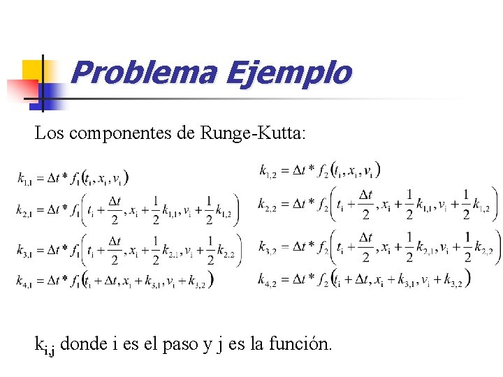 Problema Ejemplo Los componentes de Runge-Kutta: ki, j donde i es el paso y